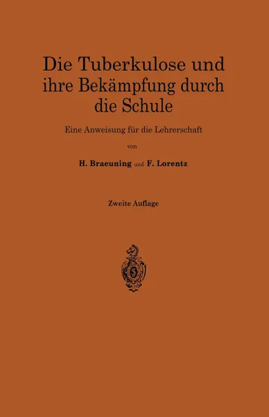 Обложка книги Die Tuberkulose und ihre Bekampfung durch die Schule. Eine Anweisung fur die Lehrerschaft, Hermann Braeuning, Friedrich Hermann Lorentz