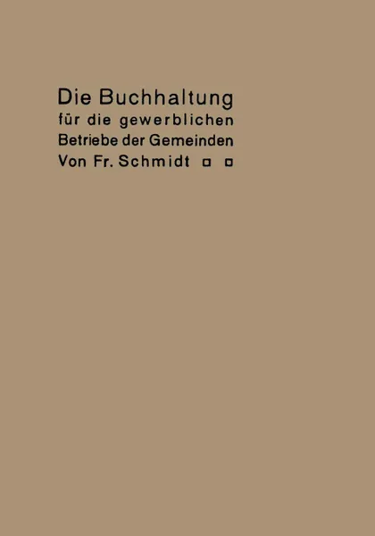 Обложка книги Die Buchhaltung Fur Die Gewerblichen Betriebe Der Gemeinden. Erlautert an Einem Beispiel Der Buchfuhrung Eines Elektrizitatswerkes, Fr Schmidt