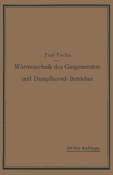 Обложка книги Warmetechnik Des Gasgenerator- Und Dampfkessel-Betriebes. Die Vorgange, Untersuchungs- Und Kontrollmethoden Hinsichtlich Warmeerzeugung Und Warmeverwe, Paul Fuchs