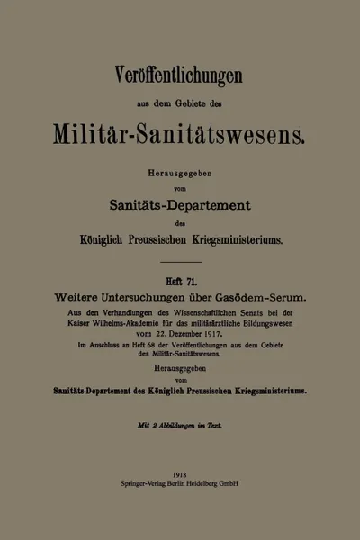 Обложка книги Weitere Untersuchungen Uber Gasodem-Serum. Aus Den Verhandlungen Des Wissenschaftlichen Senats Bei Der Kaiser Wilhelms-Akademie Fur Das Militararztlic, Sanitats-Departement Des Koniglich Preus, J. Springer