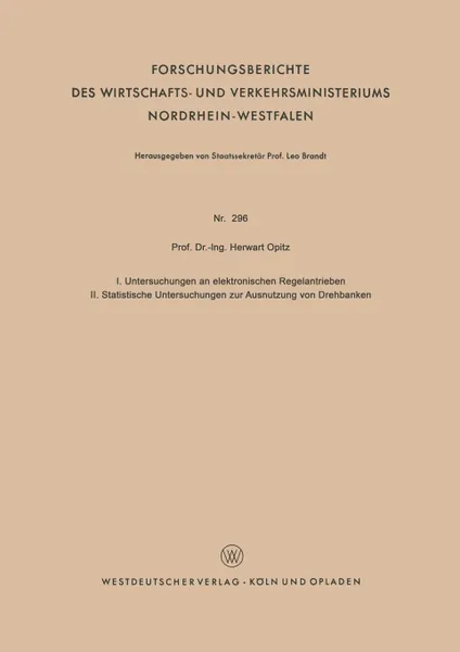 Обложка книги I. Untersuchungen an Elektronischen Regelantrieben II. Statistische Untersuchungen Zur Ausnutzung Von Drehbanken, Herwart Opitz