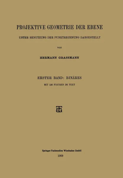 Обложка книги Projektive Geometrie Der Ebene Unter Benutzung Der Punktrechnung Dargestellt. Erster Band: Binares, Hermann Grassmann