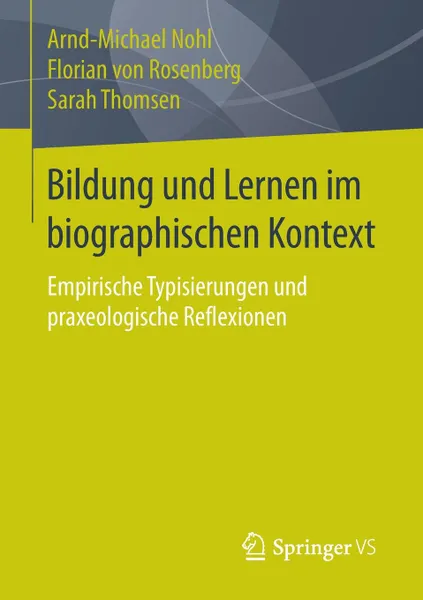 Обложка книги Bildung und Lernen im biographischen Kontext. Empirische Typisierungen und praxeologische Reflexionen, Arnd-Michael Nohl, Florian Rosenberg, Sarah Thomsen