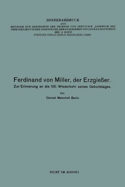 Обложка книги Ferdinand Von Miller, Der Erzgiesser. Zur Erinnerung an Die 100. Wiederkehr Seines Geburtstages, Conrad Matschoss, Ferdinand Von Miller