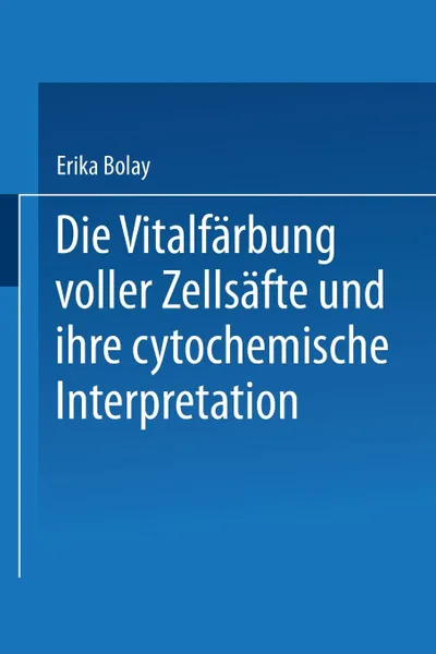 Обложка книги Die Vitalfarbung Voller Zellsafte Und Ihre Cytochemische Interpretation, Erika Bolay