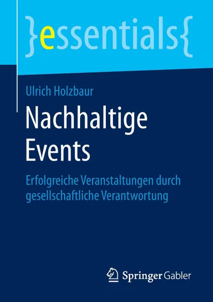 Обложка книги Nachhaltige Events. Erfolgreiche Veranstaltungen durch gesellschaftliche Verantwortung, Ulrich Holzbaur