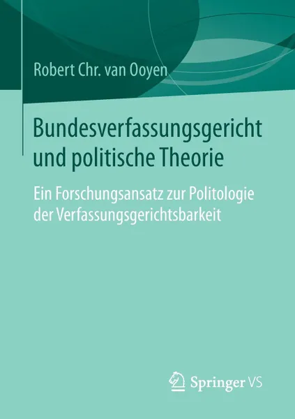 Обложка книги Bundesverfassungsgericht und politische Theorie. Ein Forschungsansatz zur Politologie der Verfassungsgerichtsbarkeit, Robert Chr. van Ooyen