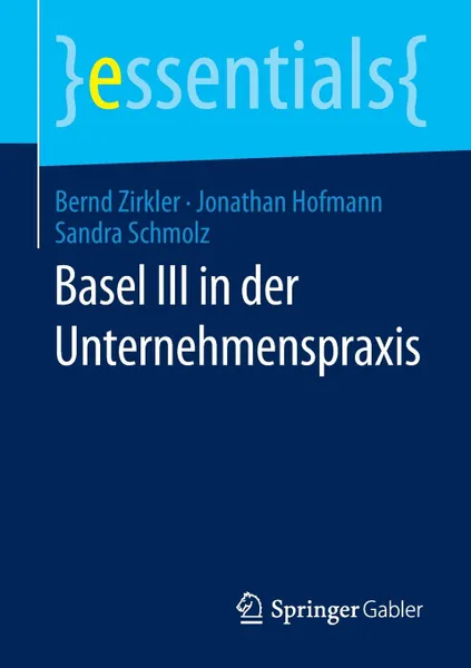 Обложка книги Basel III in der Unternehmenspraxis, Bernd Zirkler, Jonathan Hofmann, Sandra Schmolz