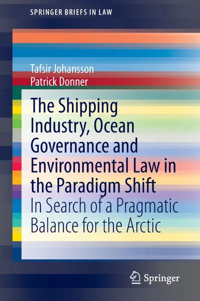 Обложка книги The Shipping Industry, Ocean Governance and Environmental Law in the Paradigm Shift. In Search of a Pragmatic Balance for the Arctic, Tafsir Johansson, Patrick Donner