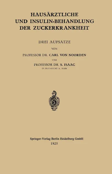 Обложка книги Hausarztliche und Insulin-Behandlung der Zuckerkrankheit. Drei Aufsatze, Carl von Noorden, S. Isaak