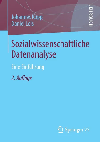 Обложка книги Sozialwissenschaftliche Datenanalyse. Eine Einfuhrung, Johannes Kopp, Daniel Lois