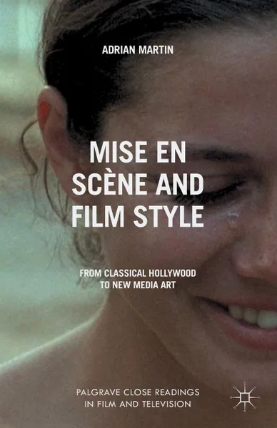 Обложка книги Mise en Scene and Film Style. From Classical Hollywood to New Media Art, A. Martin