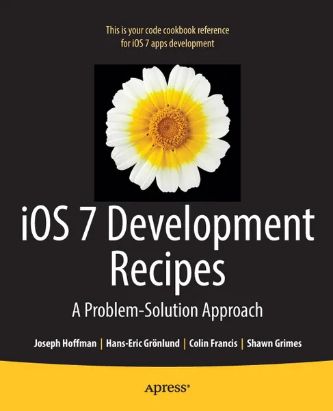 Обложка книги IOS 7 Development Recipes. Problem-Solution Approach, Joseph Hoffman, Shawn Grimes, Colin Francis