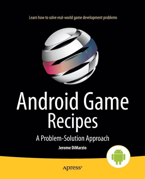 Обложка книги Android Game Recipes. A Problem-Solution Approach, Jerome Dimarzio, J. F. Dimarzio