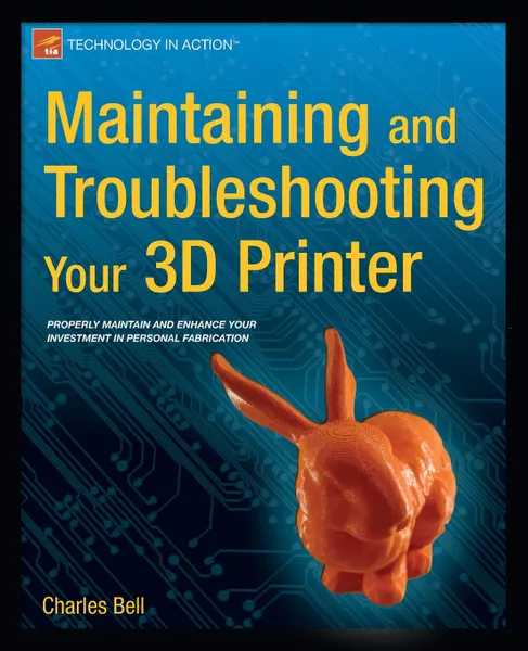 Обложка книги Maintaining and Troubleshooting Your 3D Printer, Charles Bell