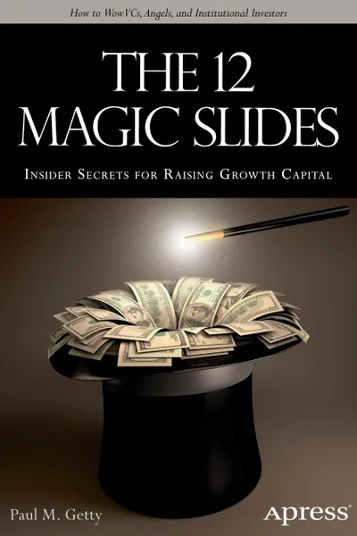 Обложка книги The 12 Magic Slides. Insider Secrets for Raising Growth Capital, Paul M. Getty