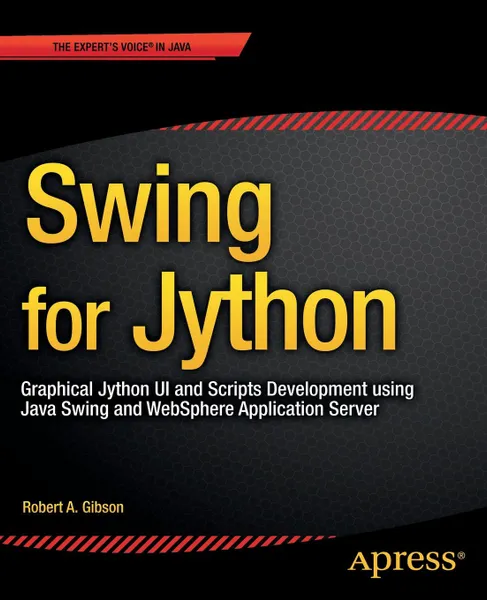 Обложка книги Swing for Jython. Graphical Jython UI and Scripts Development using Java Swing and WebSphere Application Server, Robert Gibson