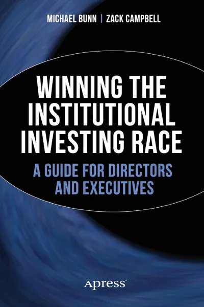 Обложка книги Winning the Institutional Investing Race. A Guide for Directors and Executives, Michael Bunn, Zack Campbell