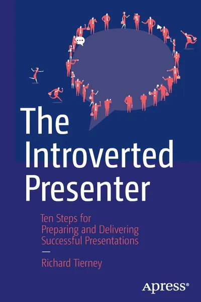 Обложка книги The Introverted Presenter. Ten Steps for Preparing and Delivering Successful Presentations, Richard Tierney