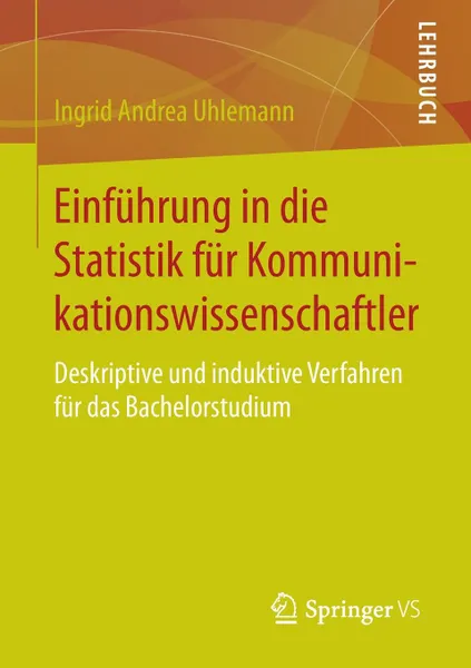 Обложка книги Einfuhrung in die Statistik fur Kommunikationswissenschaftler. Deskriptive und induktive Verfahren fur das Bachelorstudium, Ingrid Andrea Uhlemann