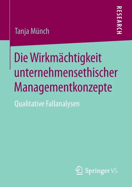 Обложка книги Die Wirkmachtigkeit unternehmensethischer Managementkonzepte. Qualitative Fallanalysen, Tanja Münch