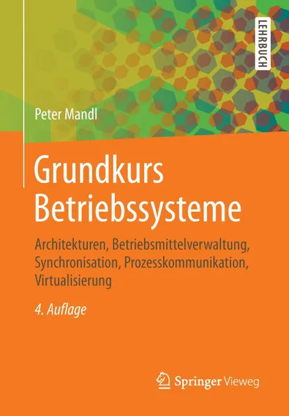 Обложка книги Grundkurs Betriebssysteme. Architekturen, Betriebsmittelverwaltung, Synchronisation, Prozesskommunikation, Virtualisierung, Peter Mandl