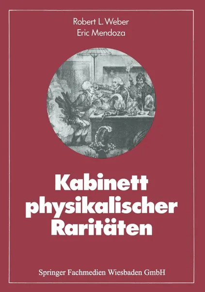 Обложка книги Kabinett Physikalischer Raritaten. Eine Anthologie Zum Mit-, Nach- Und Weiterdenken, Robert L. Weber, Eric Mendoza