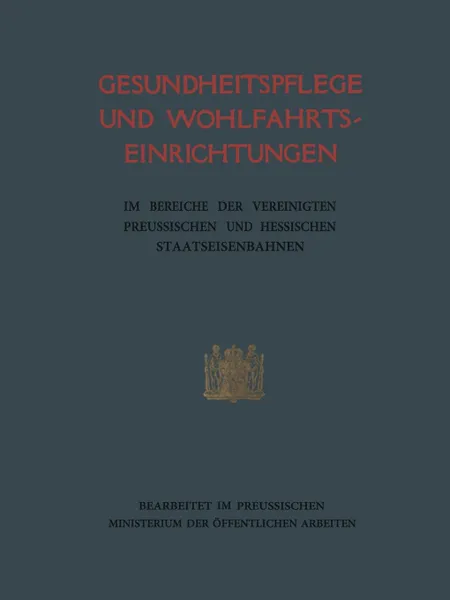 Обложка книги Gesundheitspflege Und Wohlfahrtseinrichtungen. Im Bereiche Der Vereinigten Preufsischen Und Hessischen Staatseisenbahnen, Preussischen Ministerium Der Offentliche, J. Springer