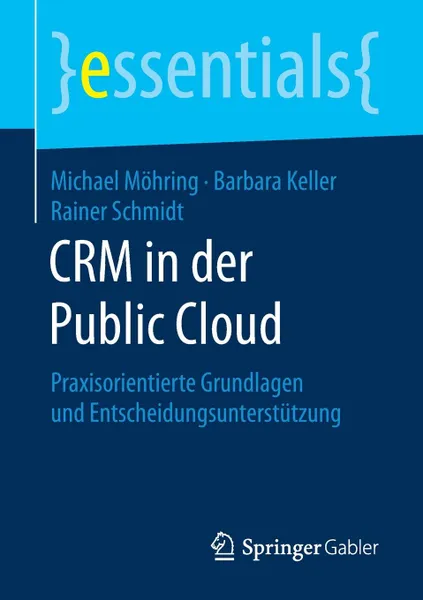 Обложка книги CRM in der Public Cloud. Praxisorientierte Grundlagen und Entscheidungsunterstutzung, Michael Möhring, Barbara Keller, Rainer Schmidt