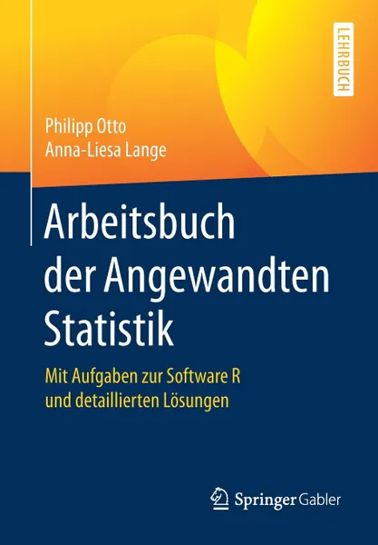 Обложка книги Arbeitsbuch der Angewandten Statistik. Mit Aufgaben zur Software R und detaillierten Losungen, Philipp Otto, Anna-Liesa Lange