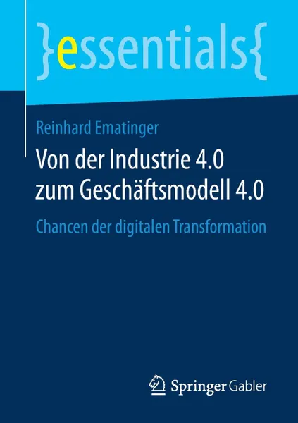 Обложка книги Von der Industrie 4.0 zum Geschaftsmodell 4.0. Chancen der digitalen Transformation, Reinhard Ematinger