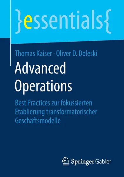 Обложка книги Advanced Operations. Best Practices zur fokussierten Etablierung transformatorischer Geschaftsmodelle, Thomas Kaiser, Oliver D. Doleski