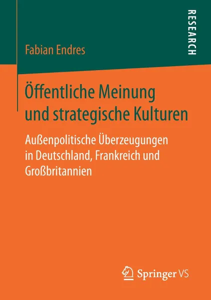 Обложка книги Offentliche Meinung und strategische Kulturen. Aussenpolitische Uberzeugungen in Deutschland, Frankreich und Grossbritannien, Fabian Endres