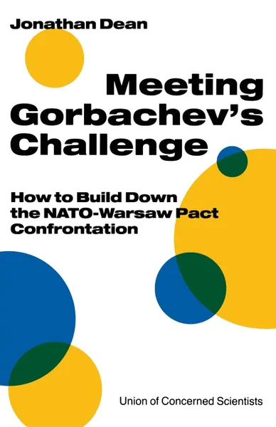 Обложка книги Meeting Gorbachev's Challenge. How to Build Down the NATO-Warsaw Pact Confrontation, Jonathan Dean