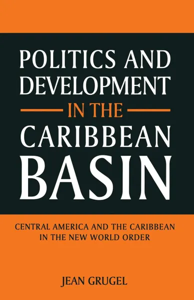 Обложка книги Politics and Development in the Caribbean Basin. Central America and the Caribbean in the New World Order, Jean Grugel