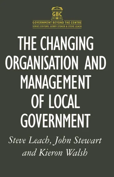 Обложка книги The Changing Organisation and Management of Local Government, Steve Leach, Kieron Walsh, John Stewart