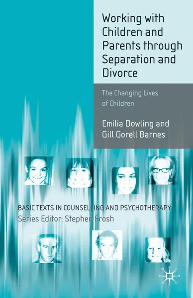 Обложка книги Working with Children and Parents through Separation and Divorce. The Changing Lives of Children, Emilia Dowling, Gill Gorell Barnes