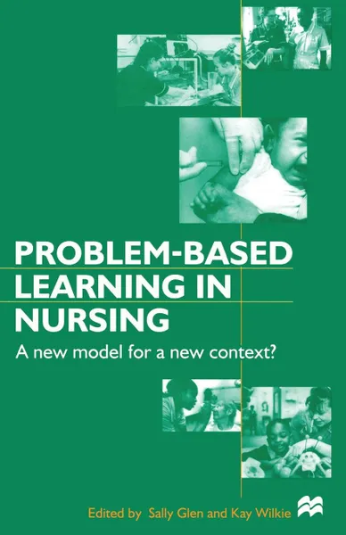 Обложка книги Problem-based Learning in Nursing. A New Model for a New Context, Sally Glen, Kay Wilkie