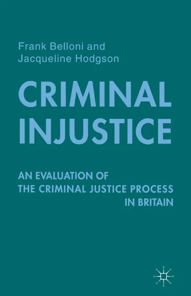 Обложка книги Criminal Injustice. An Evaluation of the Criminal Justice Process in Britain, F. Belloni, J. Hodgson