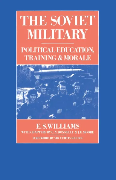 Обложка книги The Soviet Military. Political Education, Training and Morale, E.S. Williams, C.N. Donnelly, J.E. Moore