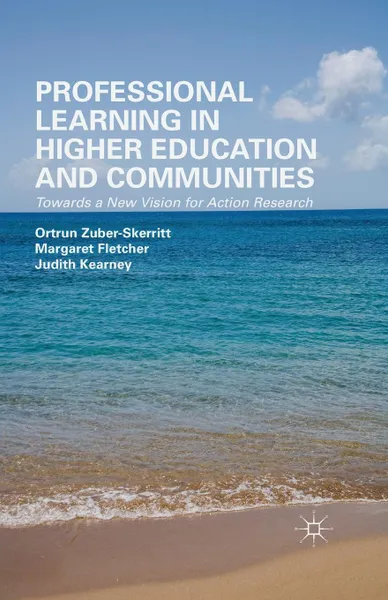 Обложка книги Professional Learning in Higher Education and Communities. Towards a New Vision for Action Research, O. Zuber-Skerritt, M. Fletcher, J. Kearney