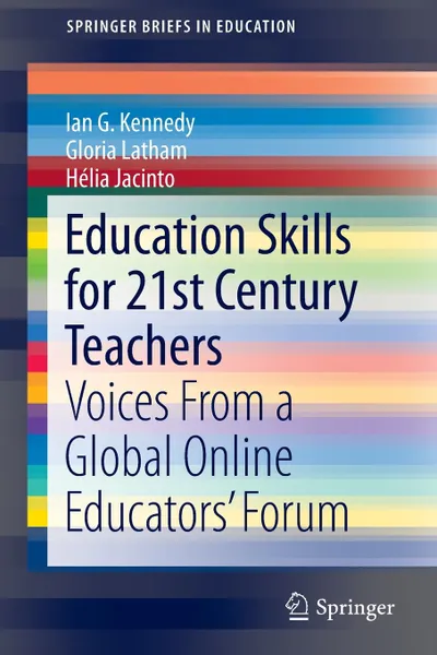 Обложка книги Education Skills for 21st Century Teachers. Voices From a Global Online Educators' Forum, Ian Geoffrey Kennedy, Gloria Latham, Hélia Jacinto