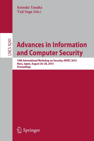 Обложка книги Advances in Information and Computer Security. 10th International Workshop on Security, IWSEC 2015, Nara, Japan, August 26-28, 2015, Proceedings, 