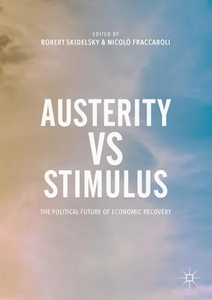 Обложка книги Austerity vs Stimulus. The Political Future of Economic Recovery, Robert Skidelsky, Nicolò Fraccaroli