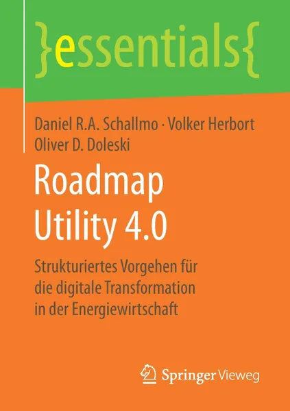 Обложка книги Roadmap Utility 4.0. Strukturiertes Vorgehen fur die digitale Transformation in der Energiewirtschaft, Daniel R.A. Schallmo, Volker Herbort, Oliver D. Doleski