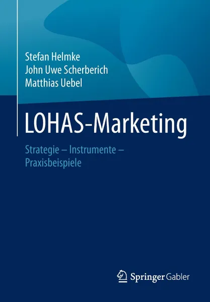 Обложка книги LOHAS-Marketing. Strategie - Instrumente - Praxisbeispiele, Stefan Helmke, John Uwe Scherberich, Matthias Uebel