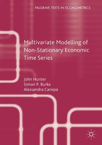 Обложка книги Multivariate Modelling of Non-Stationary Economic Time Series, John Hunter, Simon P. Burke, Alessandra Canepa