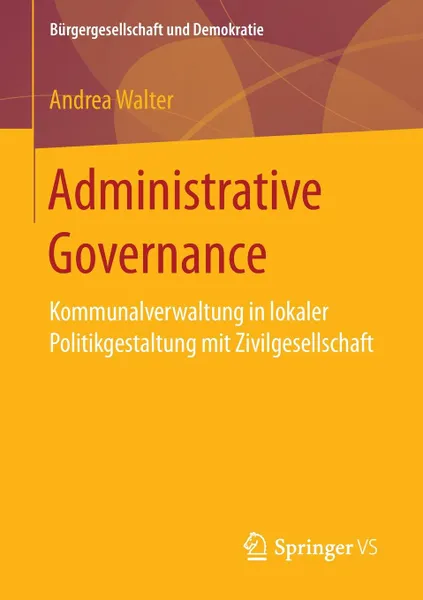 Обложка книги Administrative Governance. Kommunalverwaltung in lokaler Politikgestaltung mit Zivilgesellschaft, Andrea Walter