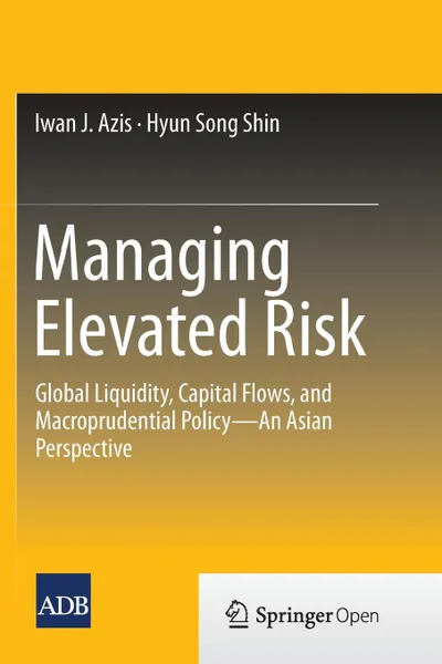 Обложка книги Managing Elevated Risk. Global Liquidity, Capital Flows, and Macroprudential Policy-An Asian Perspective, Iwan J. Azis, Hyun Song Shin
