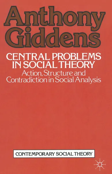 Обложка книги Central Problems in Social Theory. Action, structure and contradiction in social analysis, Anthony Giddens